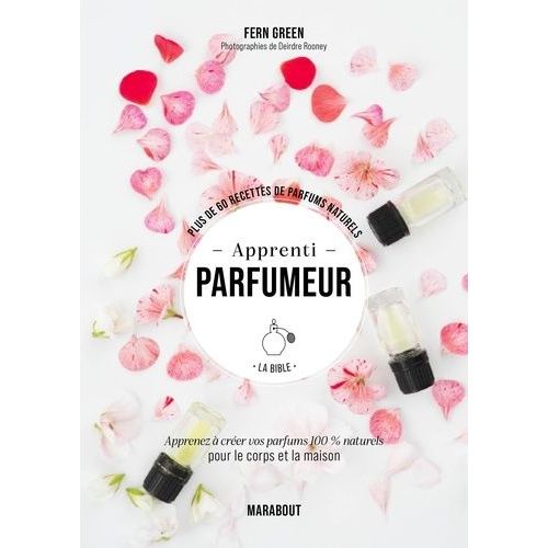 Apprenti Parfumeur - Plus De 60 Recettes De Parfums Naturels