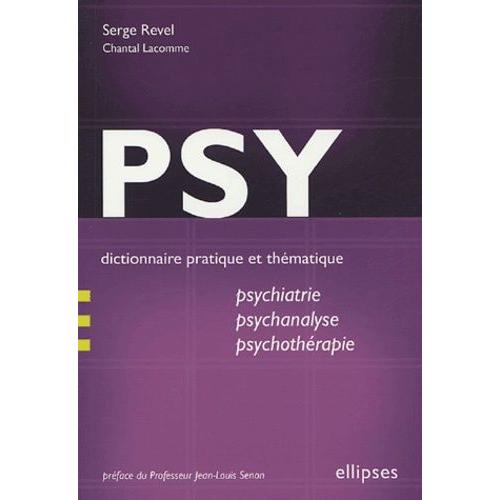 Psy - Dictionnaire Pratique Et Thématique De Psychiatrie, Psychanalyse Et Psychothérapie