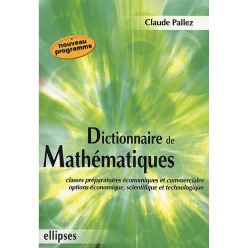 Dictionnaire De Mathématiques - Classes Préparatoires Économiques Et Commerciales, Options Économique, Scientifique Et Technologique