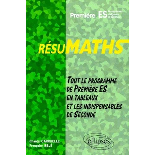 Mathématiques 1ère Es - Tout Le Programme De 1ère Es En Tableaux Et Les Indispensables De 2nde