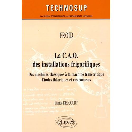 La Cao Des Installations Frigorifiques - Des Machines Classiques À La Machine Transcritique - Etudes Théoriques Et Cas Concrets