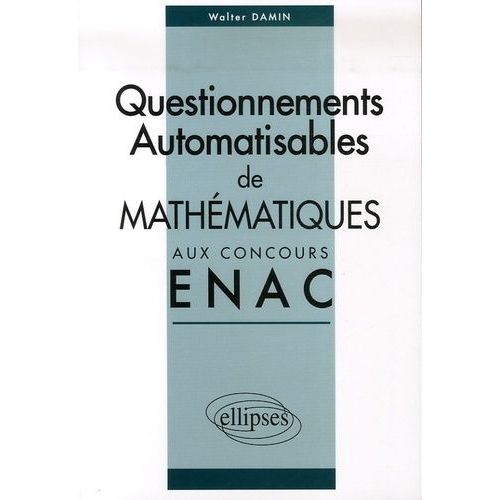 Corrigés Des Sujets De Mathématiques Posés Sous Forme De Questionnements Automatisables Aux Concours Epl Et Icna De L'enac Entre 2004 Et 2006