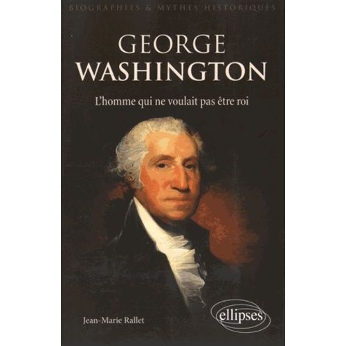 George Washington - L'homme Qui Ne Voulait Pas Être Roi