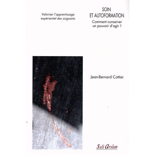 Soin Et Autoformation - Comment Conserver Un Pouvoir D'agir ? Valoriser L'apprentissage Expérientiel Des Soignants