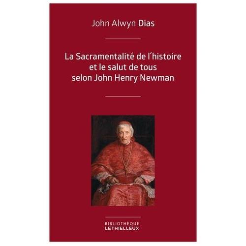 La Sacramentalité De L'histoire Et Le Salut De Tous Selon John Henry Newman - Relecture De L'histoire À Partir Des Principes Dogmatique Et Sacramentel