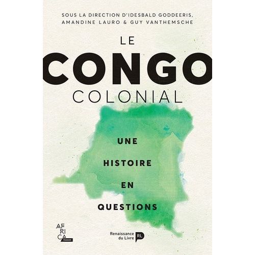 Le Congo Colonial - Une Histoire En Questions