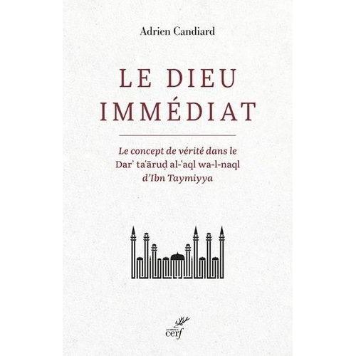 Le Dieu Immédiat - Le Concept De Vérité Dans Le Dar'ta'arud Al-'aql Wa-L-Naql D'ibn Taymiyya