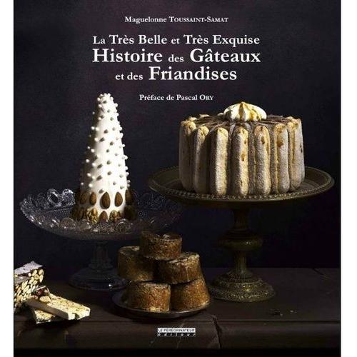 La Très Belle Et Très Exquise Histoire Des Gâteaux Et Des Friandises