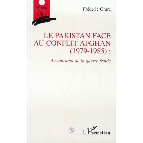 Le Pakistan Face Au Conflit Afghan, 1979-1985 - Au Tournant De La Guerre Froide