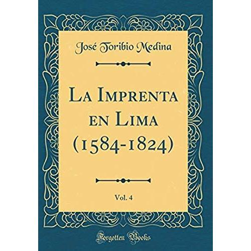 La Imprenta En Lima (1584-1824), Vol. 4 (Classic Reprint)