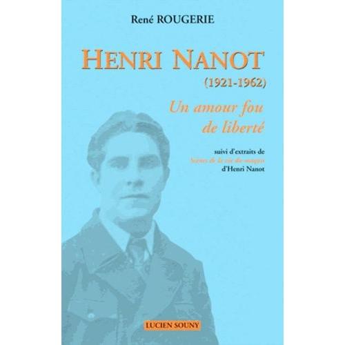 Henri Nanot (1921-1962) - Un Amour Fou De Liberté