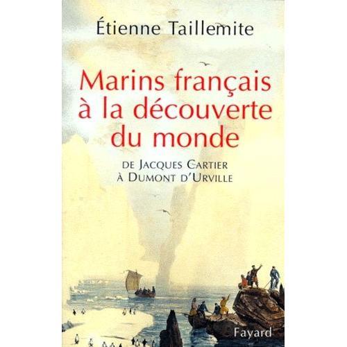 Marins Français À La Découverte Du Monde - De Jacques Cartier À Dumont D'urville