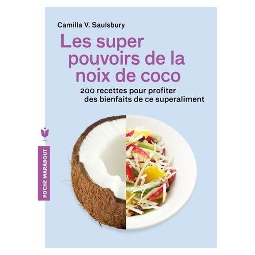 Les Super Pouvoirs De La Noix De Coco - 200 Recettes Pour Profiter Des Bienfaits Santé De Ce Superaliment