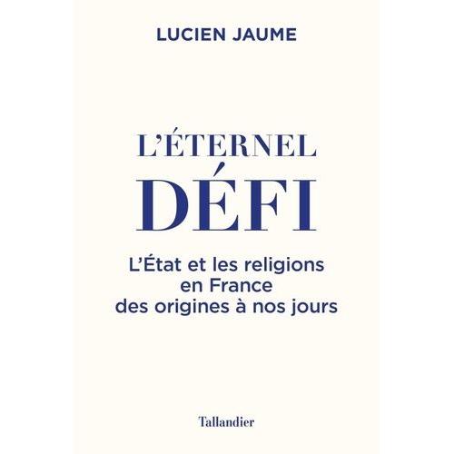 L'éternel Défi - L'etat Et Les Religions En France Des Origines À Nos Jours