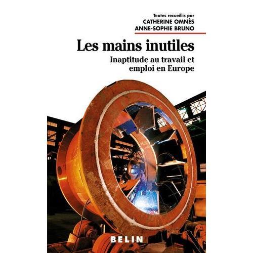 Les Mains Inutiles - Inaptitude Au Travail Et Emploi En Europe