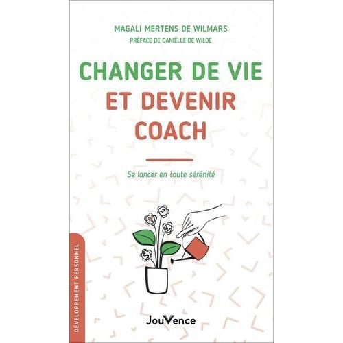 Changer De Vie Et Devenir Coach - Se Lancer En Toute Sérénité