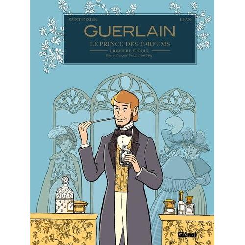 Guerlain, Le Prince Des Parfumeurs Tome - Première Époque - Pierre-François-Pascal (1789/1864)