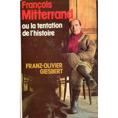François Mitterand Ou La Tentation De L'histoire