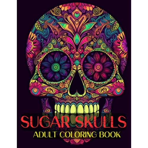 Sugar Skulls For Adult Coloring Book: Day Of The Dead Over 55 Designs Inspired By Día De Los Muertos Sugar Skulls, Easy Patterns For Stress-Relieving ... Down, Alleviating Anxiety & Relaxation 2023