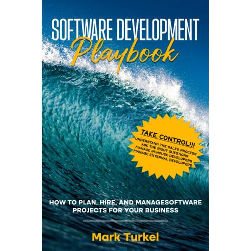 Software Development Playbook: How To Plan, Hire, And Manage Software Projects For Your Business