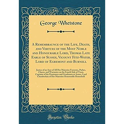 A Remembraunce Of The Life, Death, And Vertues Of The Most Noble And Honourable Lord, Thomas Late Earle Of Sussex, Vicount Fitz-Water, Lord Of Egremon