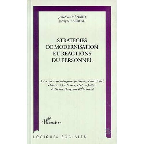 Stratégies De Modernisation Et Réactions Du Personnel - Le Cas De Trois Entreprises Publiques D'électricité, Electricité De France, Hydro-Québec, & Société Hongroise D'électricité