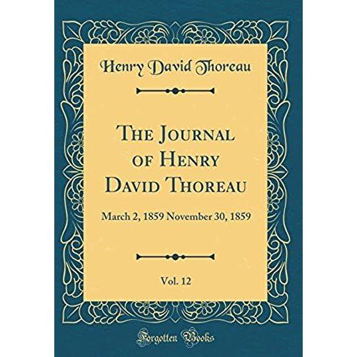 The Journal Of Henry David Thoreau, Vol. 12: March 2, 1859 November 30, 1859 (Classic Reprint)