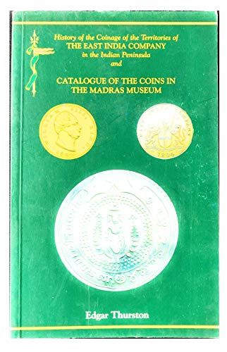 History Of The Coinage Of The Territories Of The East India Company In The Indian Peninsula And Catalogue Of The Coins In The Madras Museum