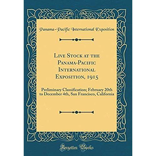 Live Stock At The Panama-Pacific International Exposition, 1915: Preliminary Classification; February 20th To December 4th, San Francisco, California (Classic Reprint)