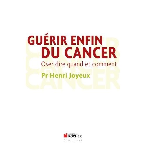 Guérir Enfin Du Cancer - Oser Dire Quand Et Comment