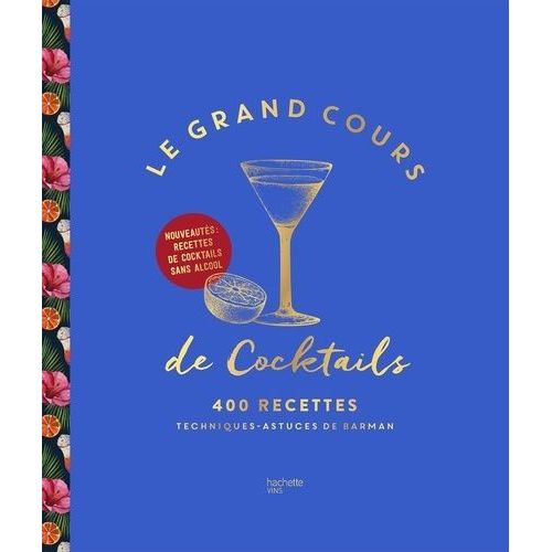 Le Grand Cours De Cocktails - 400 Recettes - Techniques, Astuces De Barman