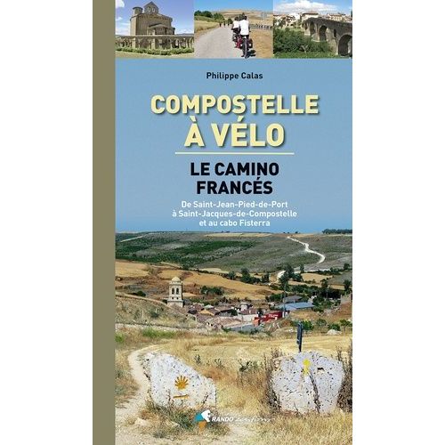 Compostelle À Vélo - Le Camino Francès. De Saint-Jean-Pied-De-Port À Saint-Jacques-De-Compostelle Et Au Cabo Fisterra