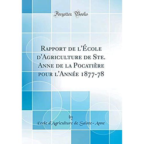 Rapport De L'ecole D'agriculture De Ste. Anne De La Pocatiere Pour L'annee 1877-78 (Classic Reprint)