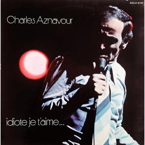 Charles Aznavour Idiote Je T'aime