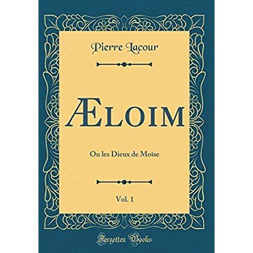 Aeloim, Vol. 1: Ou Les Dieux De Moise (Classic Reprint)