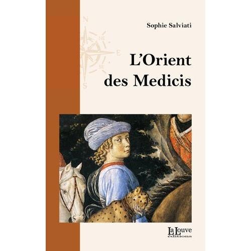 L'orient Des Médicis - Florence Et Le Monde Oriental, Chrétien Ou Musulman, Au Xve Siècle