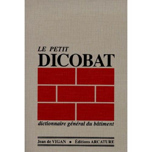 Le Petit Dicobat - Dictionnaire Général Du Bâtiment