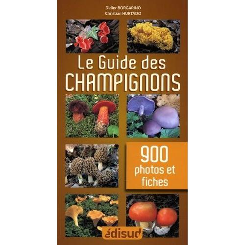 Le Guide Des Champignons - En 900 Photos Et Fiches