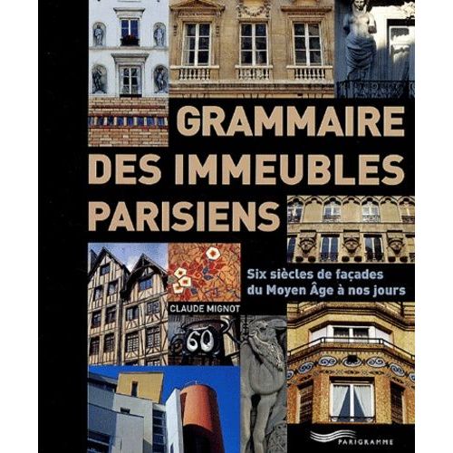 Grammaire Des Immeubles Parisiens - Six Siècles De Façades Du Moyen Age À Nos Jours