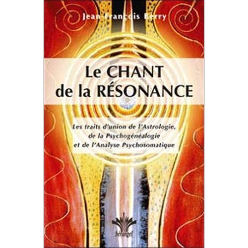 Le Chant De La Résonance - La Voix De L'arbre Généalogique Et Des Mal-Être Du Corps À Travers Le Thème Astral