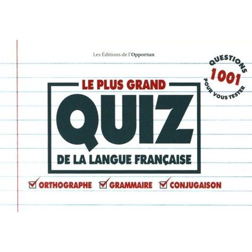 Le Plus Grand Quiz De La Langue Française - 1001 Questions Pour Vous Tester : Orthographe, Grammaire, Conjugaison