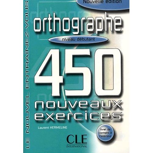 Orthographe Niveau Débutant - 450 Nouveaux Exercices