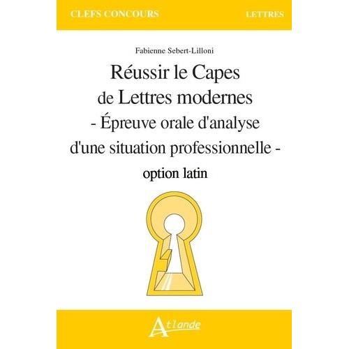 Réussir Le Capes De Lettres Modernes Option Latin - Epreuve Orale D'analyse D'une Situation Professionnelle