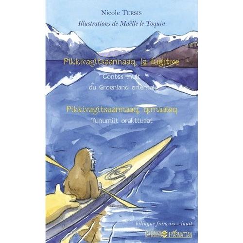Pikkivagitsaannaaq, La Fugitive - Contes Inuit Du Groenland Oriental, Édition Bilingue Français-Inuit