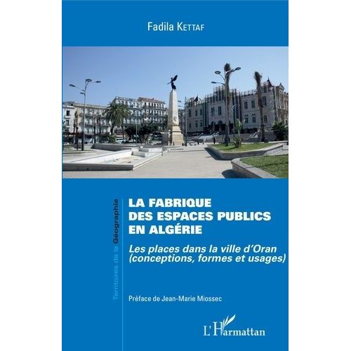 La Fabrique Des Espaces Publics En Algérie - Les Places Dans La Ville D'oran (Conceptions, Formes Et Usages)