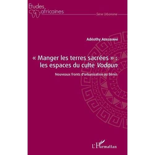 Manger Les Terres Sacrées" : Les Espaces Du Culte Vodoun - Nouveaux Fronts D'urbanisation Au Bénin