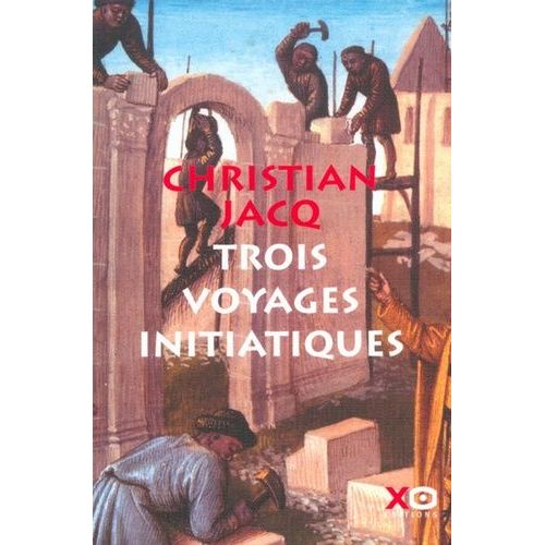 Trois Voyages Initiatiques - La Confrérie Des Sages Du Nord - Le Message Des Constructeurs De Cathédrales - Le Voyage Initiatique Ou Les Trente-Trois Degrés De La Sagesse