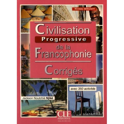 Civilisation Progressive De La Francophonie - Corrigés Niveau Débutant Avec 350 Activités