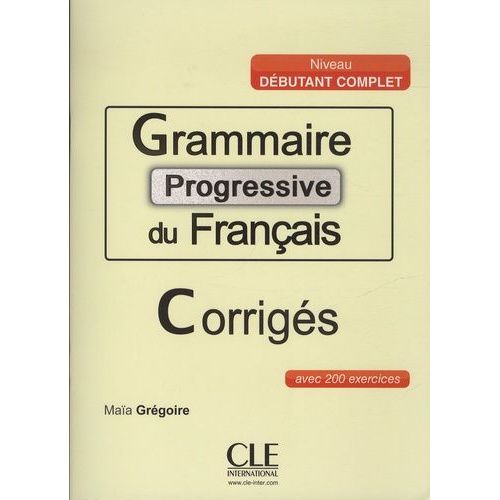 Grammaire Progressive Du Français Niveau Débutant Complet - Avec 200 Exercices Corrigés