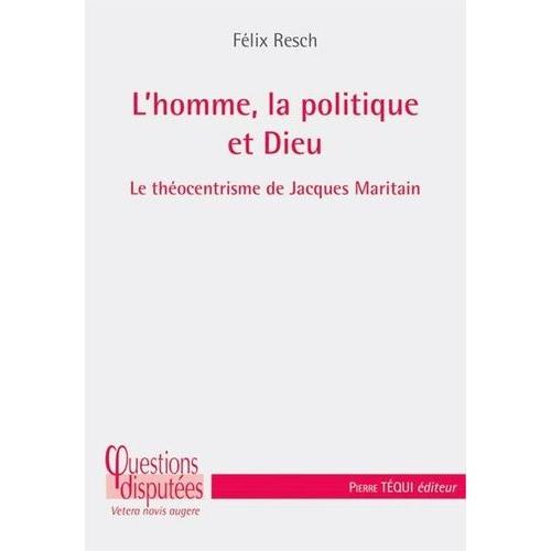 L'homme, La Politique Et Dieu - Le Théocentrisme De Jacques Maritain